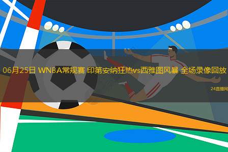 06月25日 WNBA常规赛 印第安纳狂热vs西雅图风暴 全场录像回放